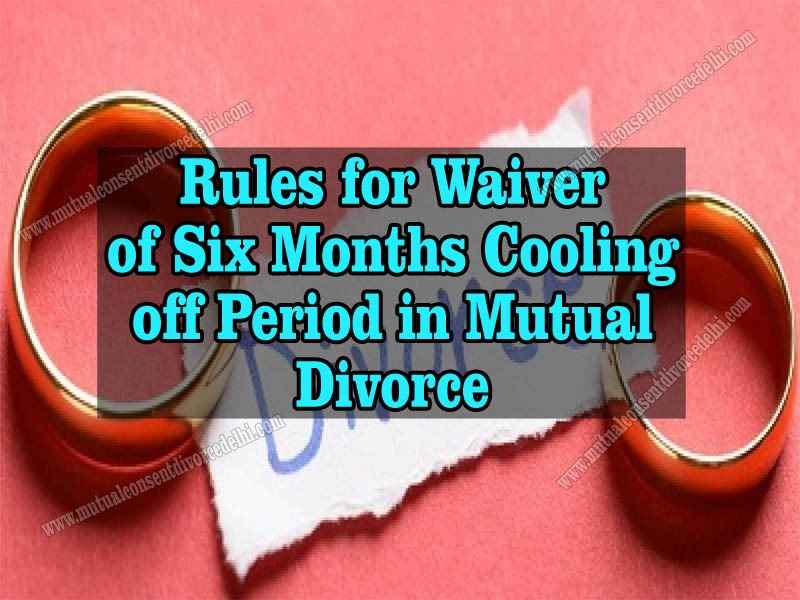 Rules for waiver of six months cooling off period in mutual divorce